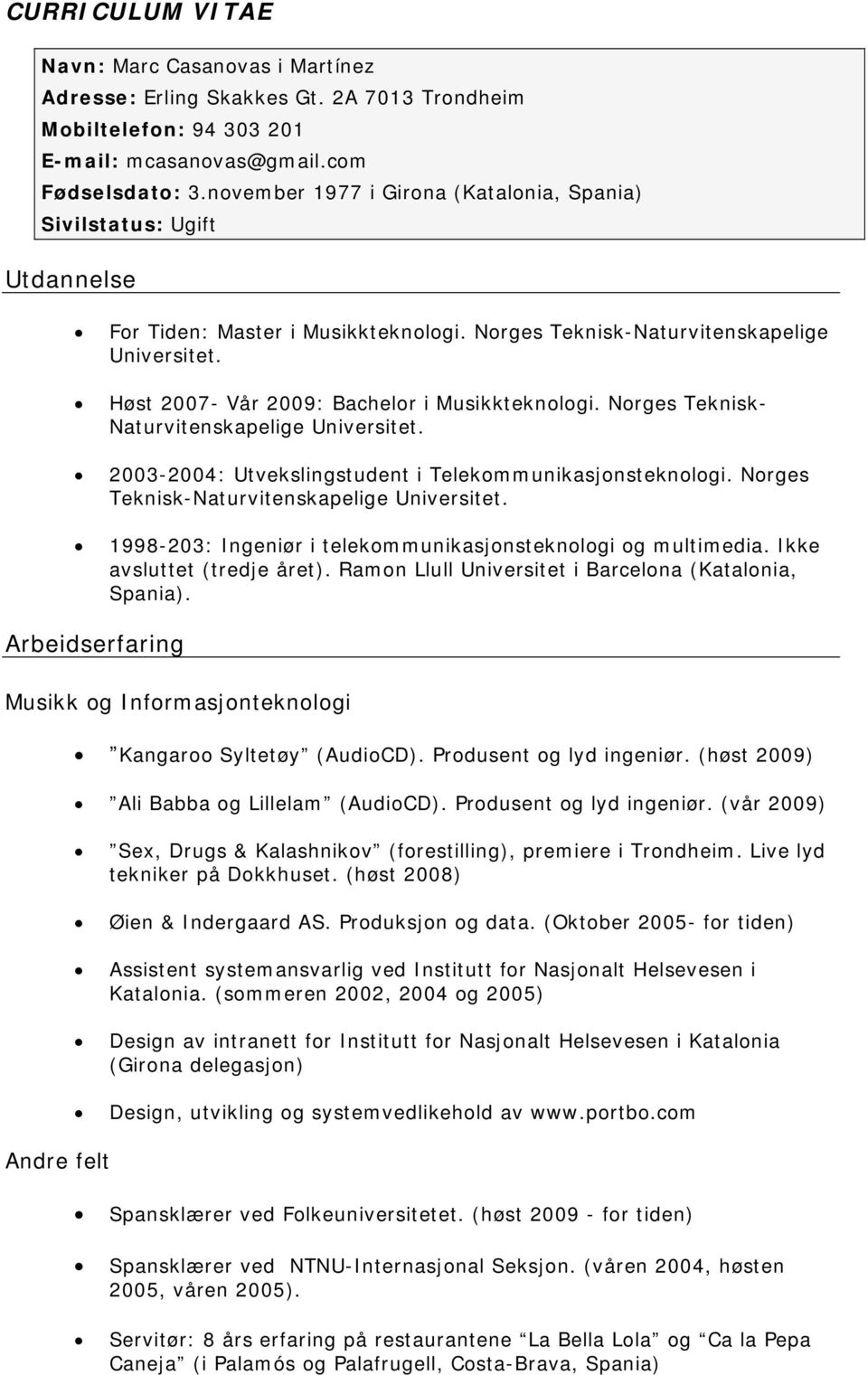 Høst 2007- Vår 2009: Bachelor i Musikkteknologi. Norges Teknisk- Naturvitenskapelige Universitet. 2003-2004: Utvekslingstudent i Telekommunikasjonsteknologi.