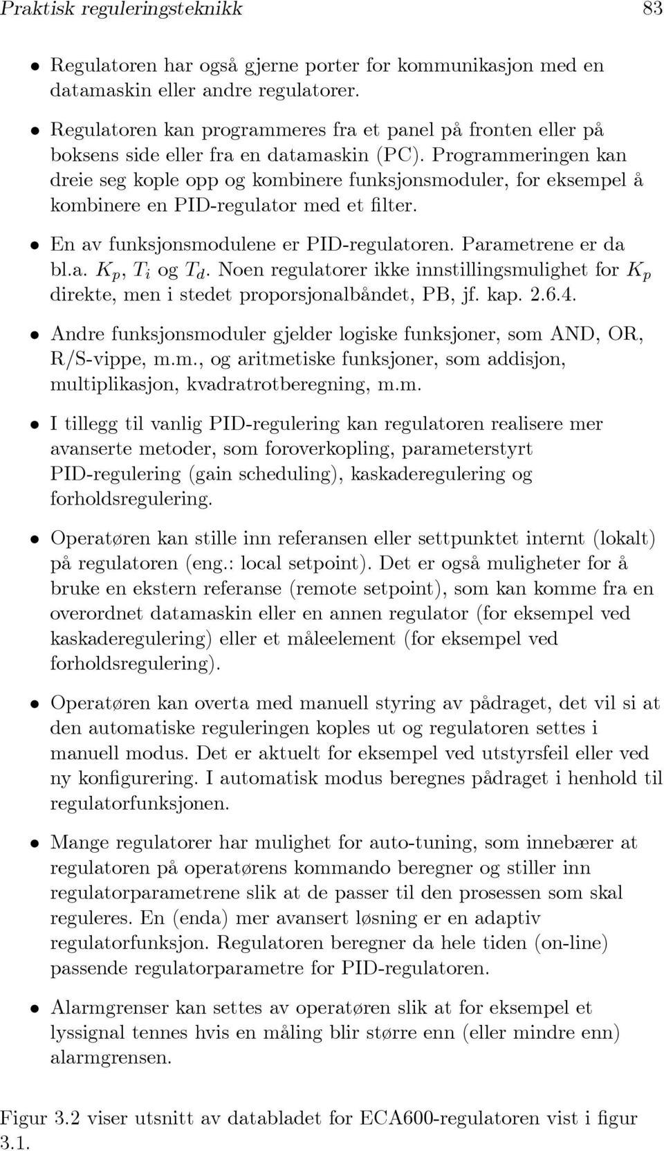 Programmeringen kan dreie seg kople opp og kombinere funksjonsmoduler, for eksempel å kombinere en PID-regulator med et filter. En av funksjonsmodulene er PID-regulatoren. Parametrene er da bl.a. K p, T i og T d.