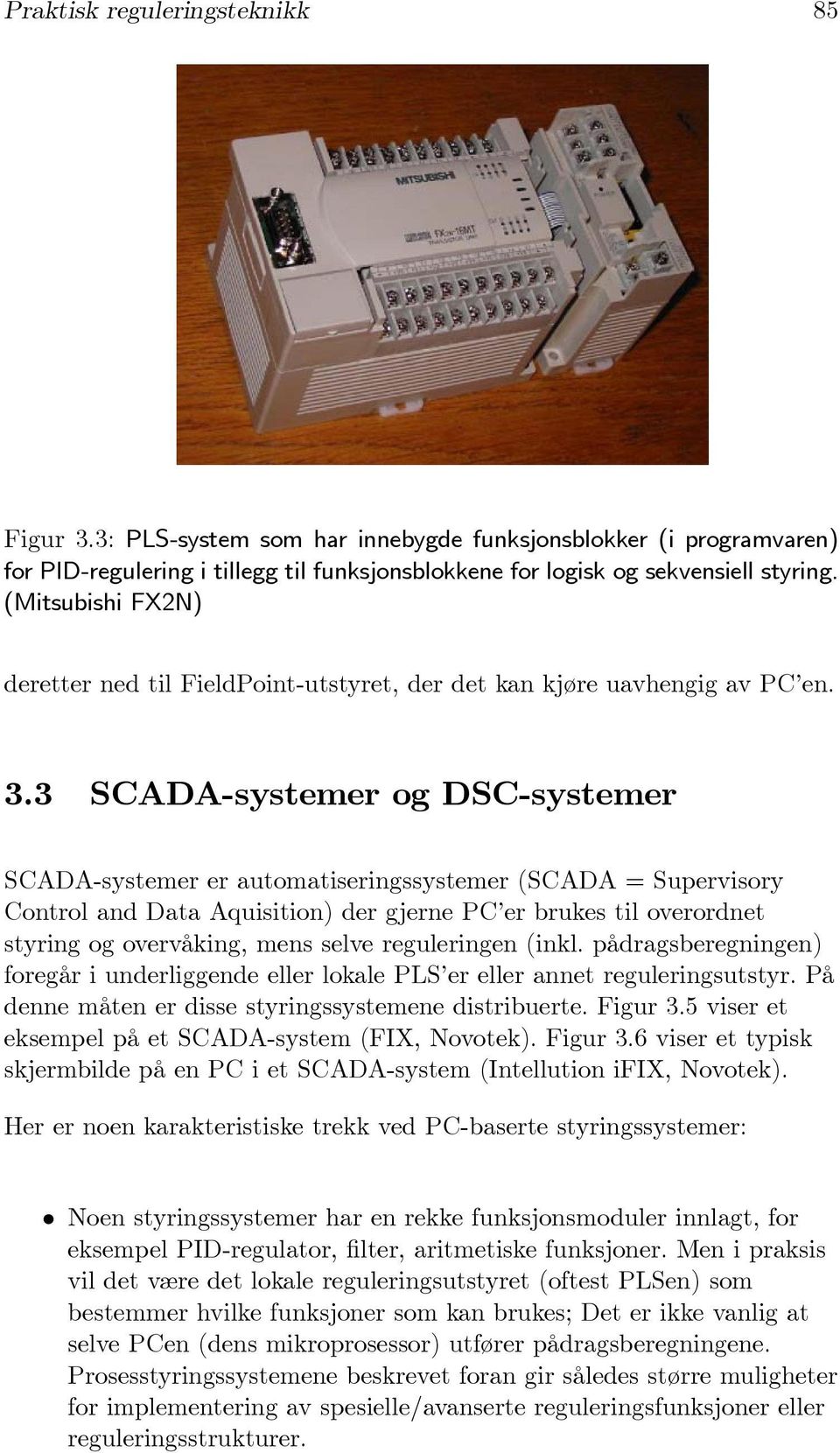 3 SCADA-systemer og DSC-systemer SCADA-systemer er automatiseringssystemer (SCADA = Supervisory Control and Data Aquisition) der gjerne PC er brukes til overordnet styring og overvåking, mens selve
