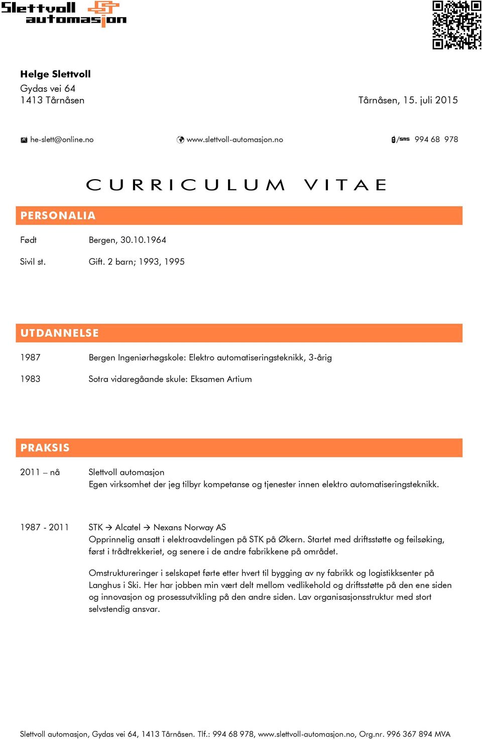 2 barn; 1993, 1995 UTDANNELSE 1987 Bergen Ingeniørhøgskole: Elektro automatiseringsteknikk, 3-årig 1983 Sotra vidaregåande skule: Eksamen Artium PRAKSIS 2011 nå Slettvoll automasjon Egen virksomhet