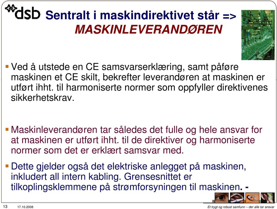 Maskinleverandøren tar således det fulle og hele ansvar for at maskinen er utført ihht.