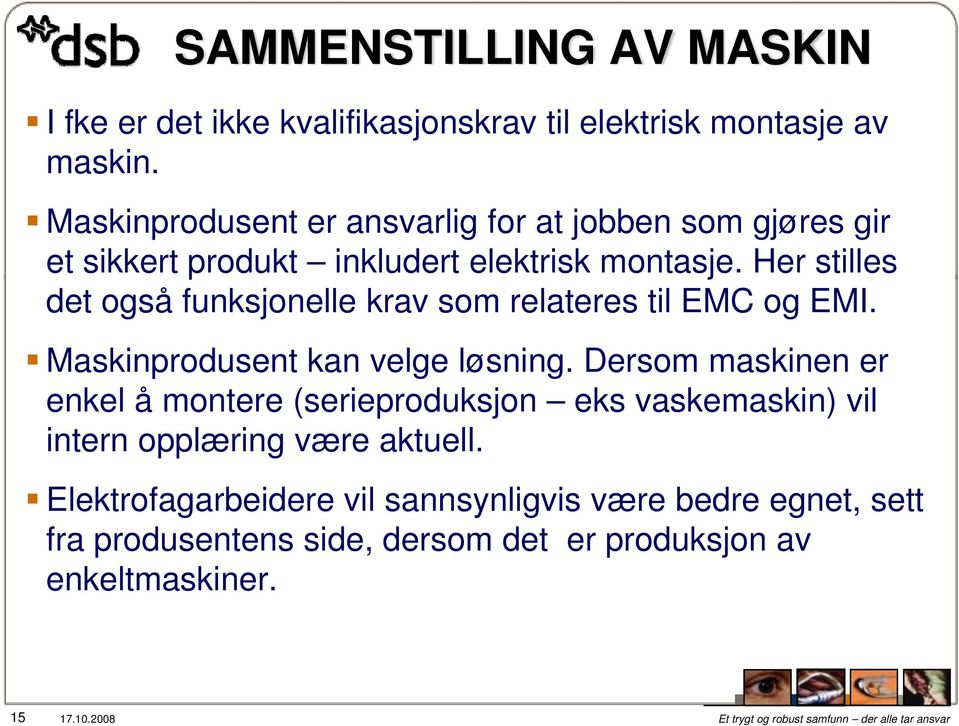 Her stilles det også funksjonelle krav som relateres til EMC og EMI. Maskinprodusent kan velge løsning.