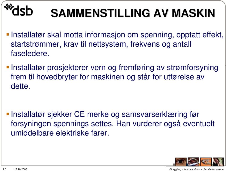 Installatør prosjekterer vern og fremføring av strømforsyning frem til hovedbryter for maskinen og står for