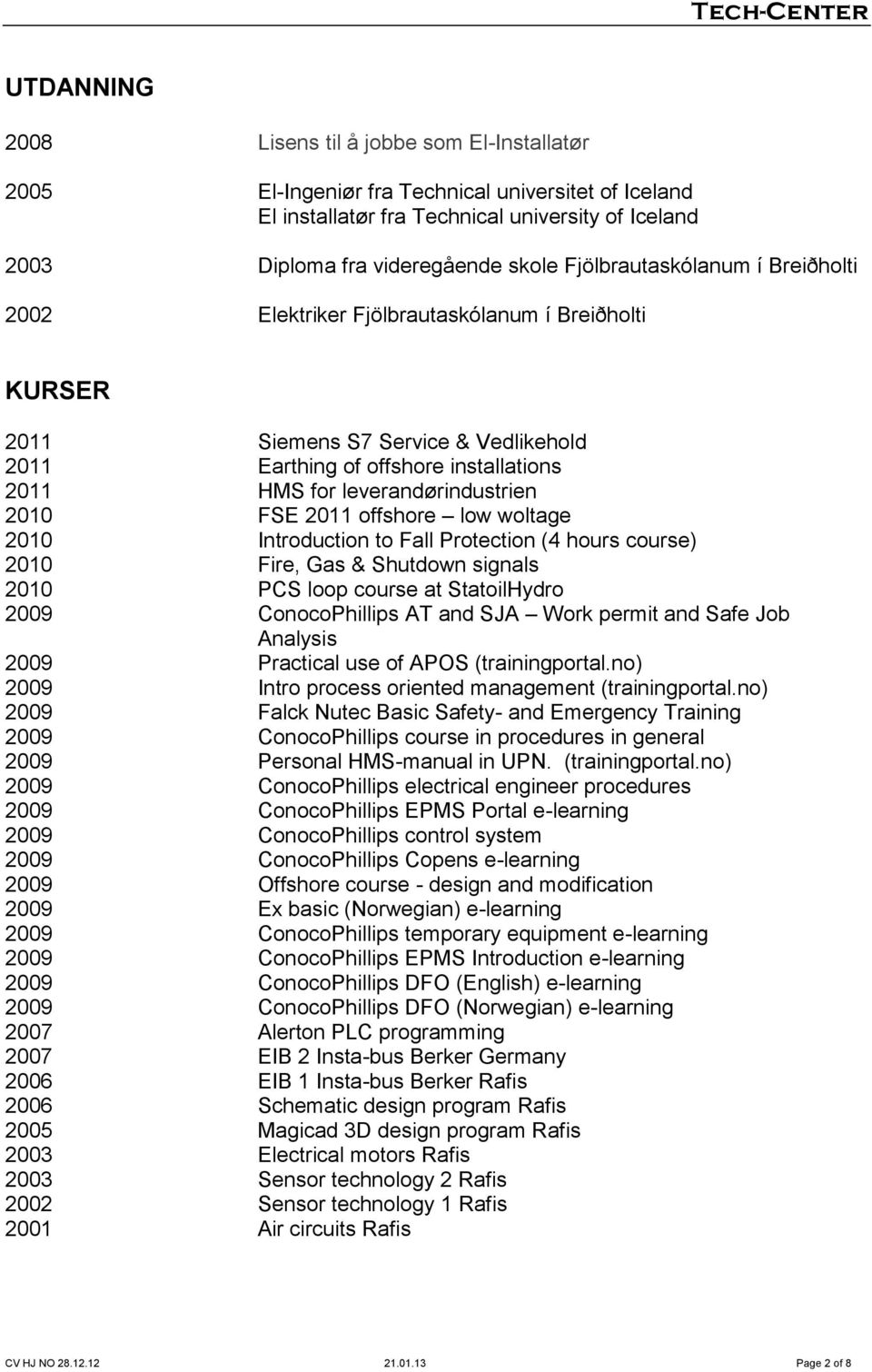 2010 FSE 2011 offshore low woltage 2010 Introduction to Fall Protection (4 hours course) 2010 Fire, Gas & Shutdown signals 2010 PCS loop course at StatoilHydro 2009 ConocoPhillips AT and SJA Work