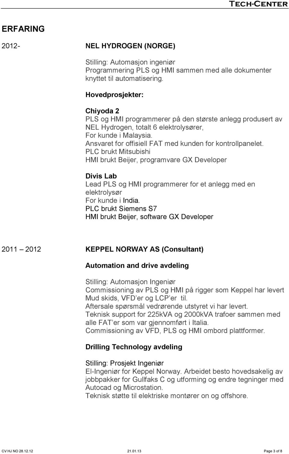 PLC brukt Mitsubishi HMI brukt Beijer, programvare GX Developer Divis Lab Lead PLS og HMI programmerer for et anlegg med en elektrolysør For kunde i India.