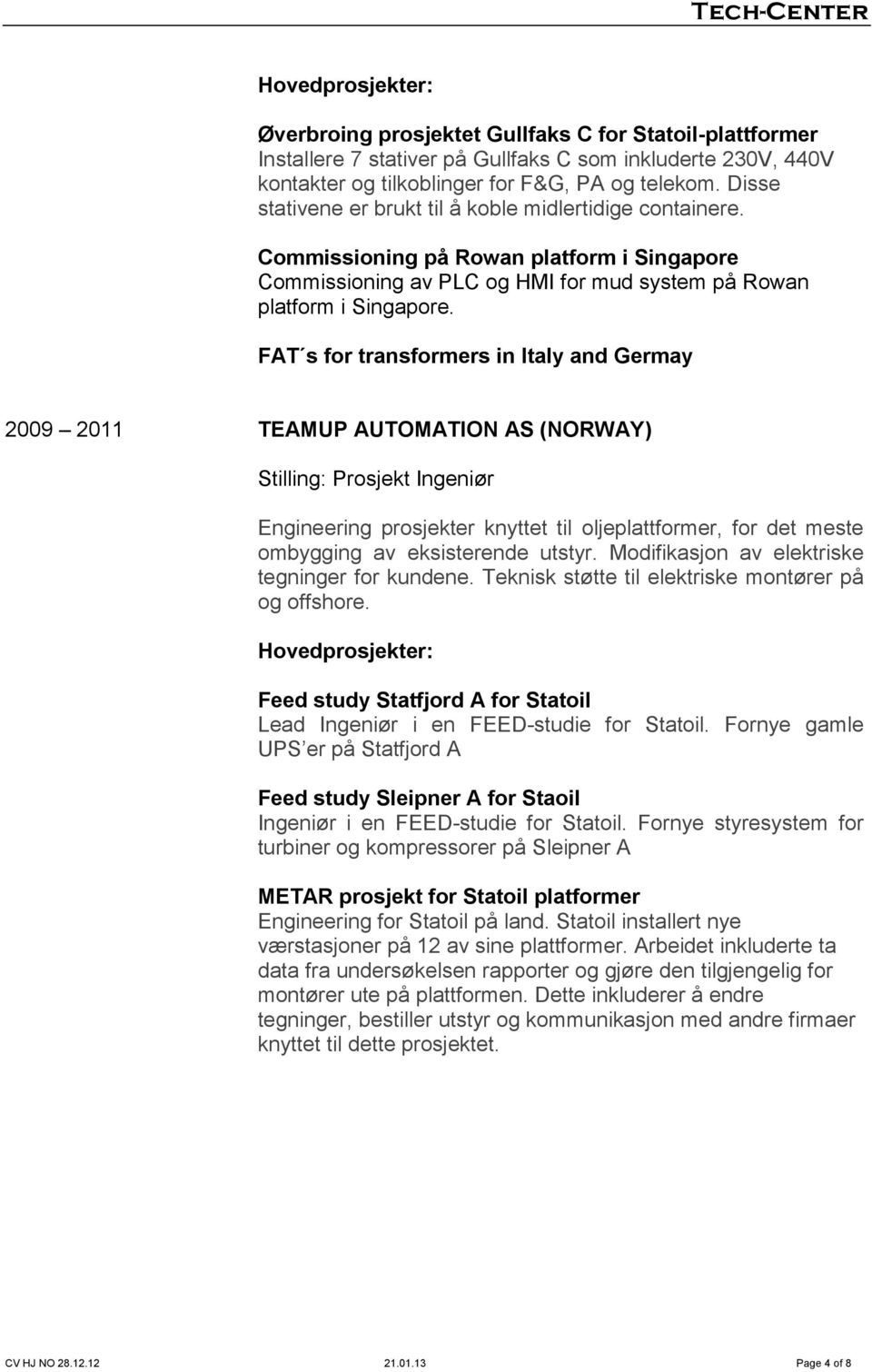 FAT s for transformers in Italy and Germay 2009 2011 TEAMUP AUTOMATION AS (NORWAY) Stilling: Prosjekt Ingeniør Engineering prosjekter knyttet til oljeplattformer, for det meste ombygging av