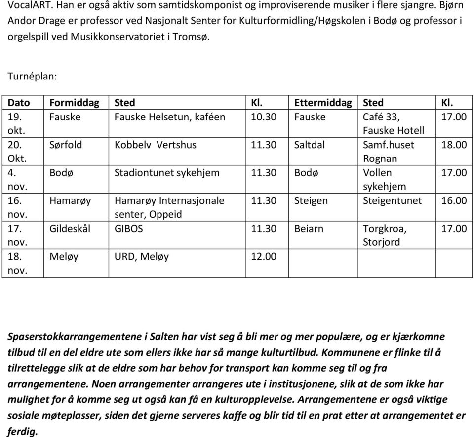 Ettermiddag Sted Kl. 19. Fauske Fauske Helsetun, kaféen 10.30 Fauske Café 33, 17.00 okt. Fauske Hotell 20. Sørfold Kobbelv Vertshus 11.30 Saltdal Samf.huset 18.00 Okt. Rognan 4.