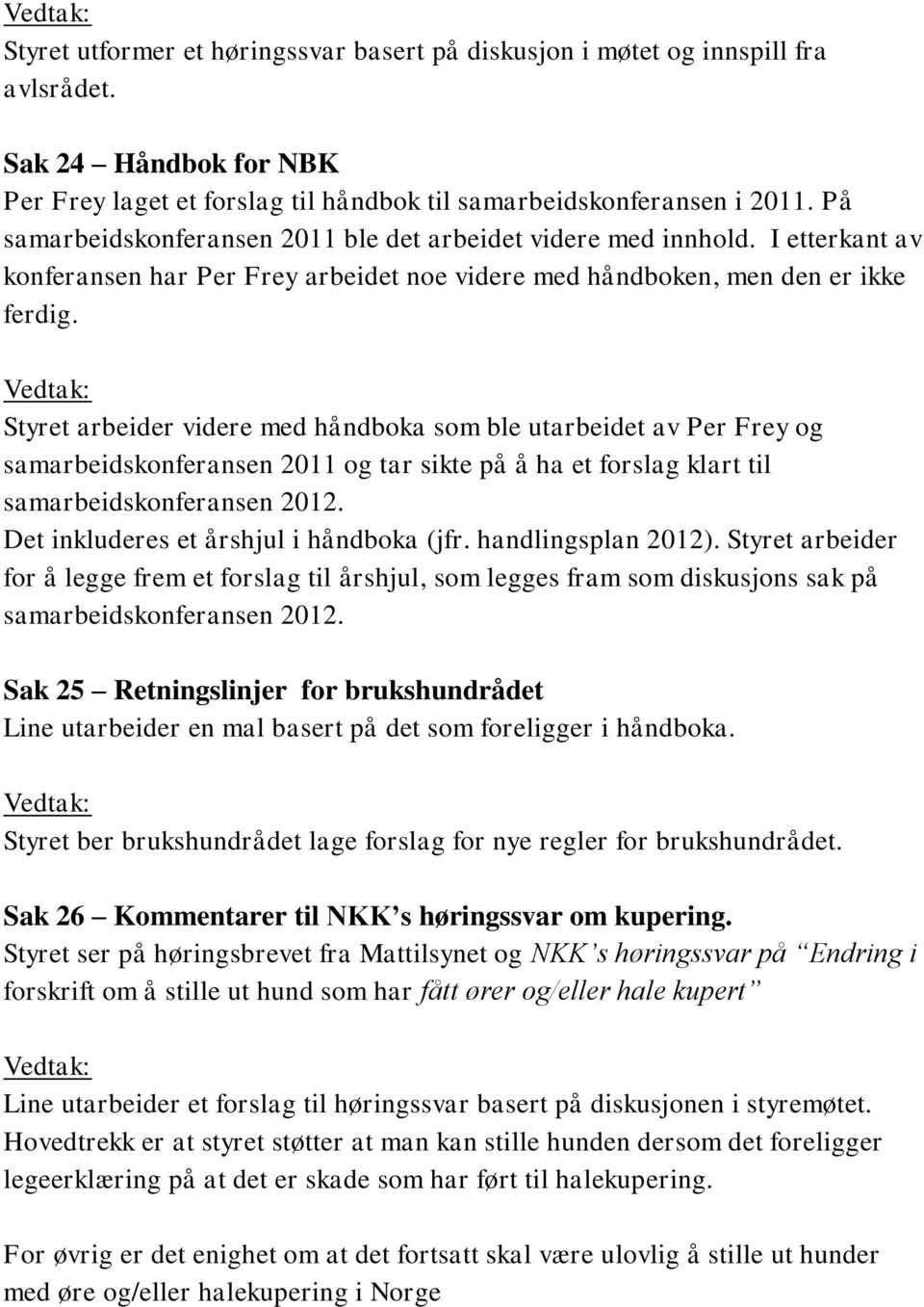 Styret arbeider videre med håndboka som ble utarbeidet av Per Frey og samarbeidskonferansen 2011 og tar sikte på å ha et forslag klart til samarbeidskonferansen 2012.