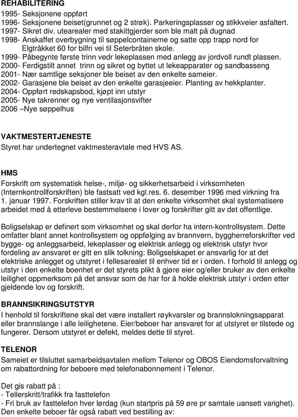 1999- Påbegynte første trinn vedr lekeplassen med anlegg av jordvoll rundt plassen.