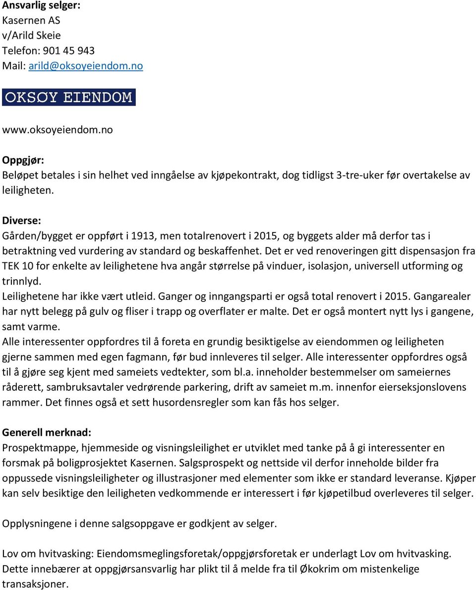 Diverse: Gården/bygget er oppført i 1913, men totalrenovert i 2015, og byggets alder må derfor tas i betraktning ved vurdering av standard og beskaffenhet.