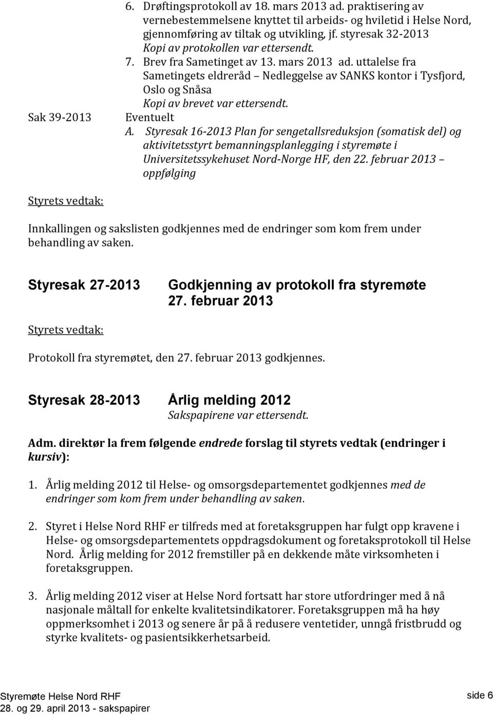 uttalelse fra Sametingets eldreråd Nedleggelse av SANKS kontor i Tysfjord, Oslo og Snåsa Kopi av brevet var ettersendt. Eventuelt A.