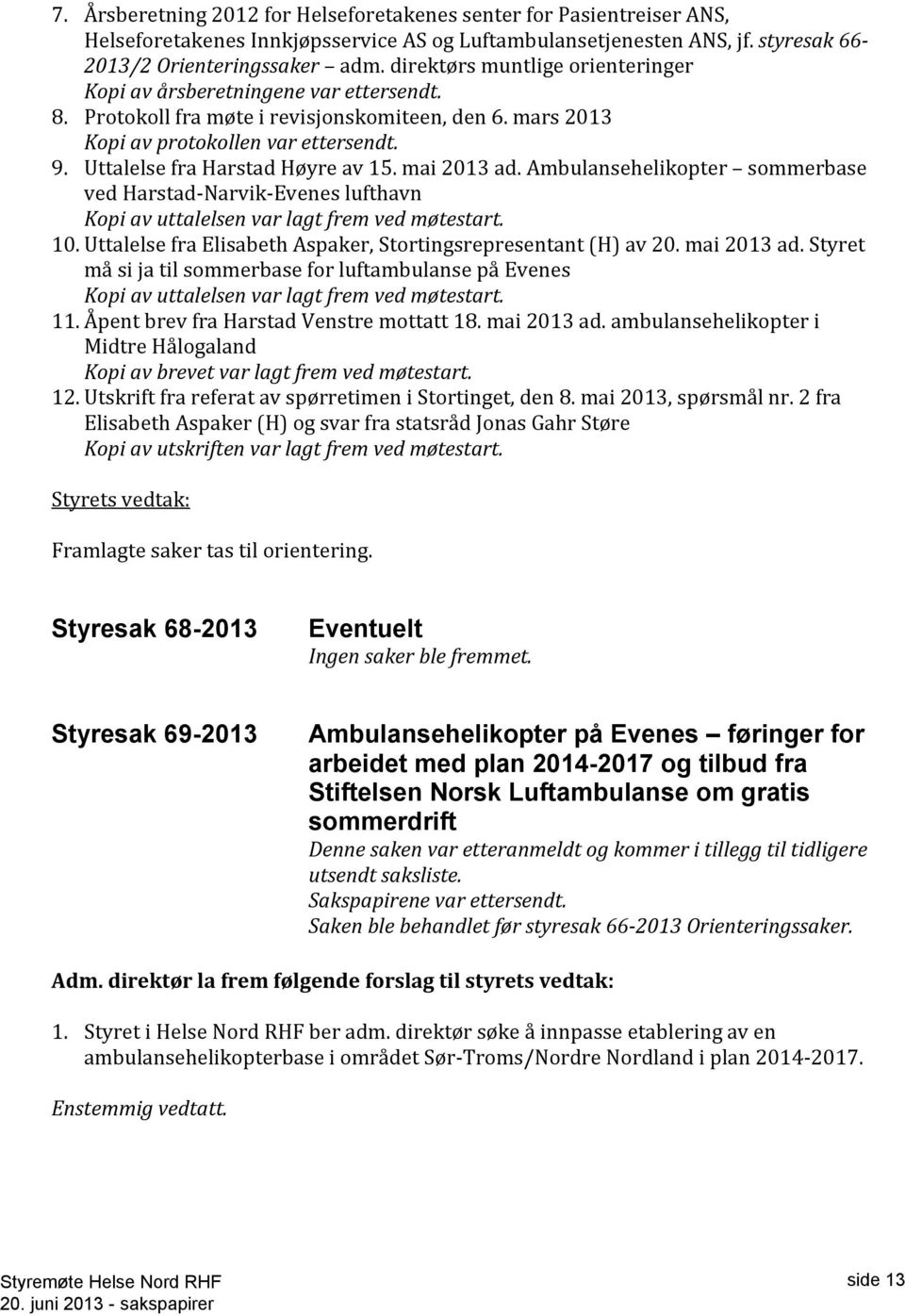 Uttalelse fra Harstad Høyre av 15. mai 2013 ad. Ambulansehelikopter sommerbase ved Harstad-Narvik-Evenes lufthavn Kopi av uttalelsen var lagt frem ved møtestart. 10.