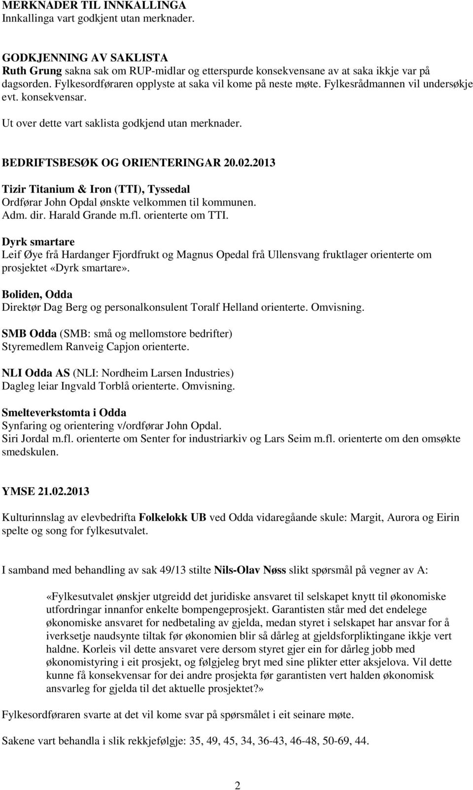 2013 Tizir Titanium & Iron (TTI), Tyssedal Ordførar John Opdal ønskte velkommen til kommunen. Adm. dir. Harald Grande m.fl. orienterte om TTI.