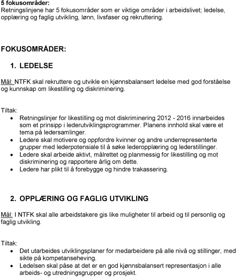 Retningslinjer for likestilling og mot diskriminering 2012-2016 innarbeides som et prinsipp i lederutviklingsprogrammer. Planens innhold skal være et tema på ledersamlinger.