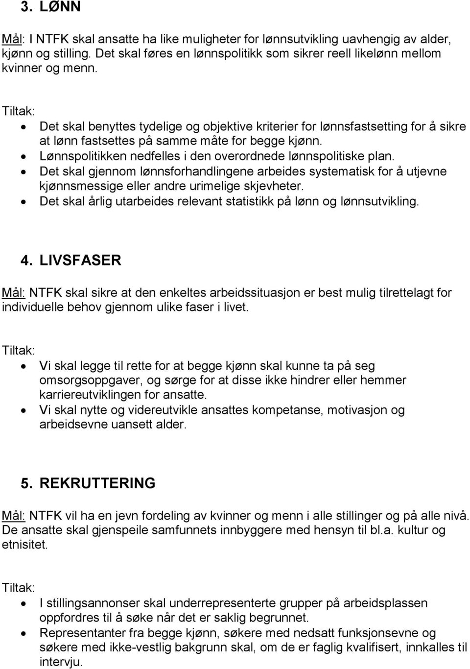 Det skal gjennom lønnsforhandlingene arbeides systematisk for å utjevne kjønnsmessige eller andre urimelige skjevheter. Det skal årlig utarbeides relevant statistikk på lønn og lønnsutvikling. 4.