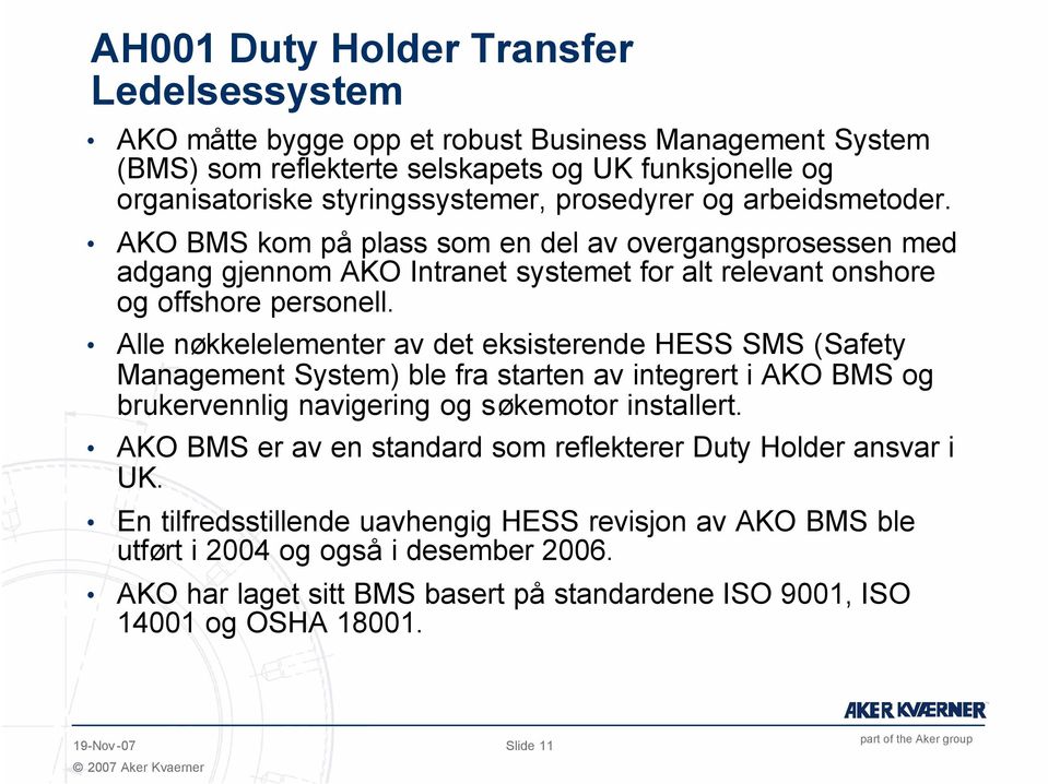 Alle nøkkelelementer av det eksisterende HESS SMS (Safety Management System) ble fra starten av integrert i AKO BMS og brukervennlig navigering og søkemotor installert.