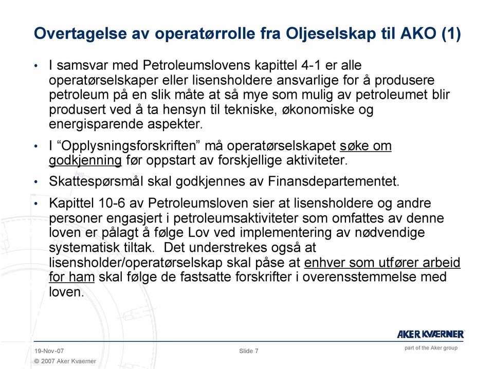 I Opplysningsforskriften må operatørselskapet søke om godkjenning før oppstart av forskjellige aktiviteter. Skattespørsmål skal godkjennes av Finansdepartementet.