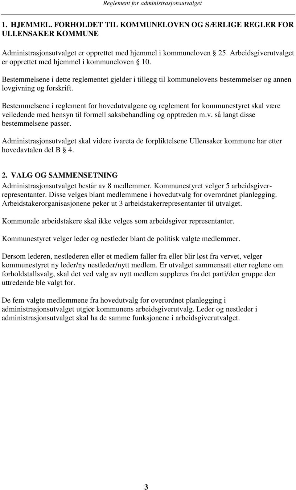 Bestemmelsene i reglement for hovedutvalgene og reglement for kommunestyret skal være veiledende med hensyn til formell saksbehandling og opptreden m.v. så langt disse bestemmelsene passer.