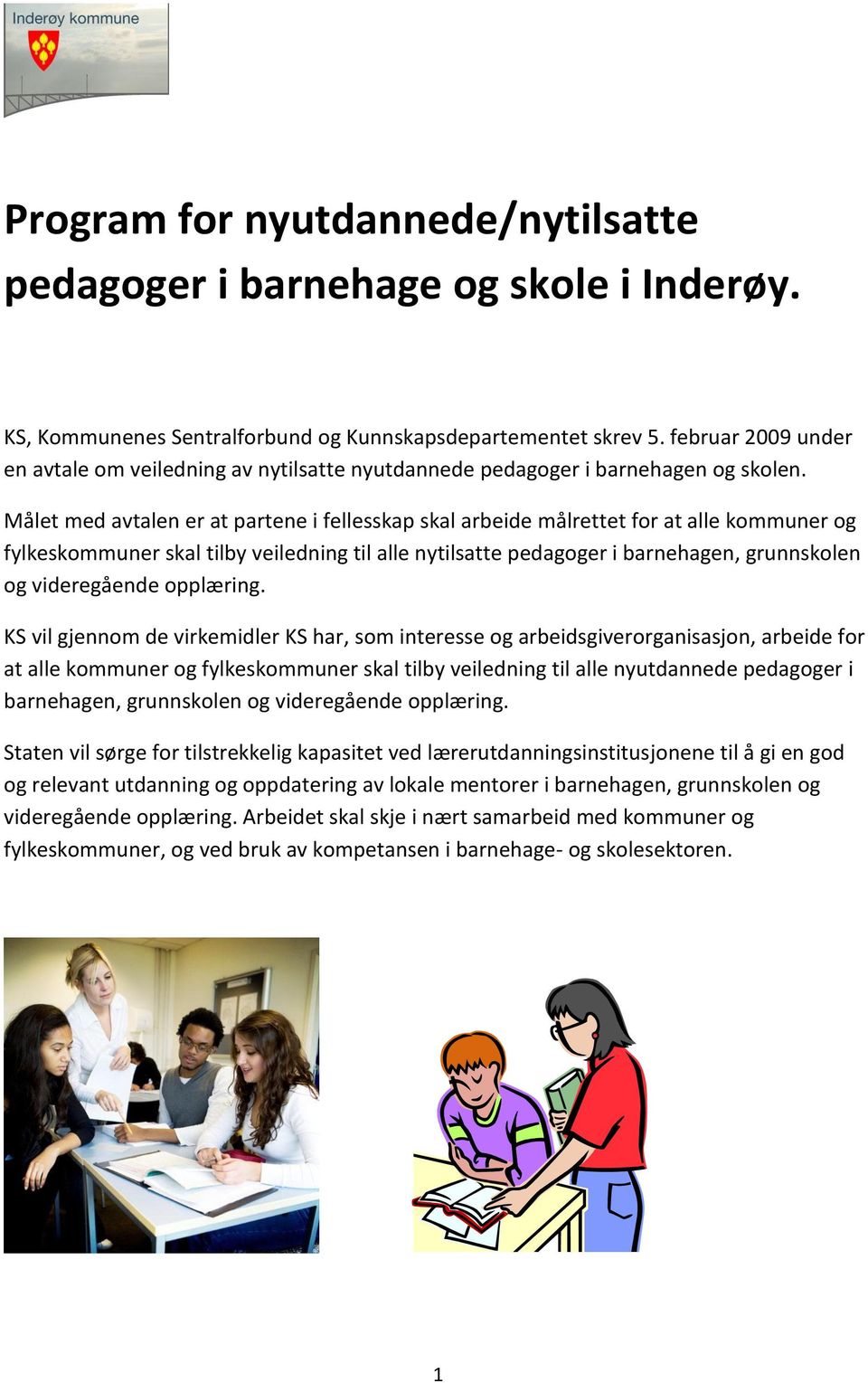 Målet med avtalen er at partene i fellesskap skal arbeide målrettet for at alle kommuner og fylkeskommuner skal tilby veiledning til alle nytilsatte pedagoger i barnehagen, grunnskolen og