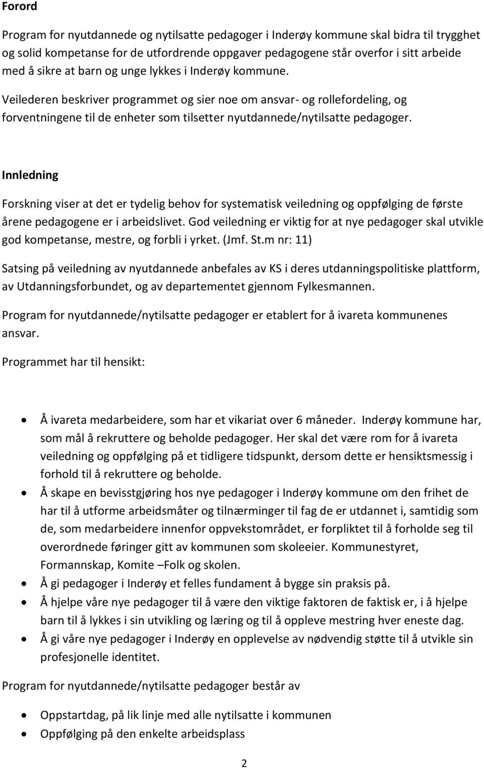 Innledning Forskning viser at det er tydelig behov for systematisk veiledning og oppfølging de første årene pedagogene er i arbeidslivet.