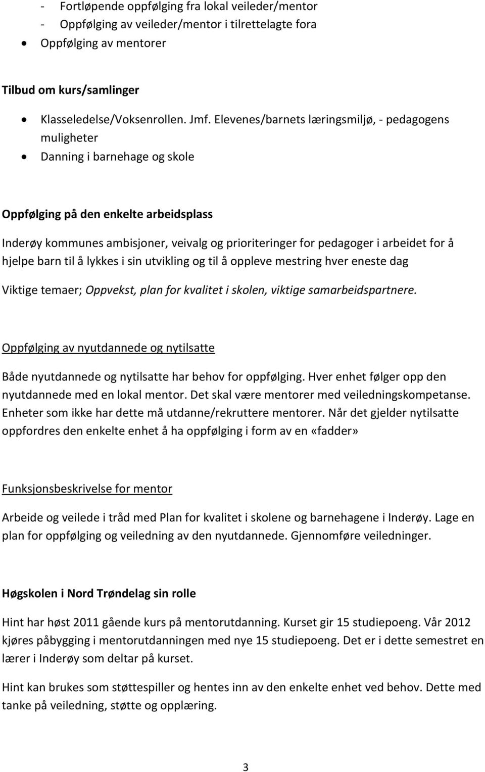 arbeidet for å hjelpe barn til å lykkes i sin utvikling og til å oppleve mestring hver eneste dag Viktige temaer; Oppvekst, plan for kvalitet i skolen, viktige samarbeidspartnere.