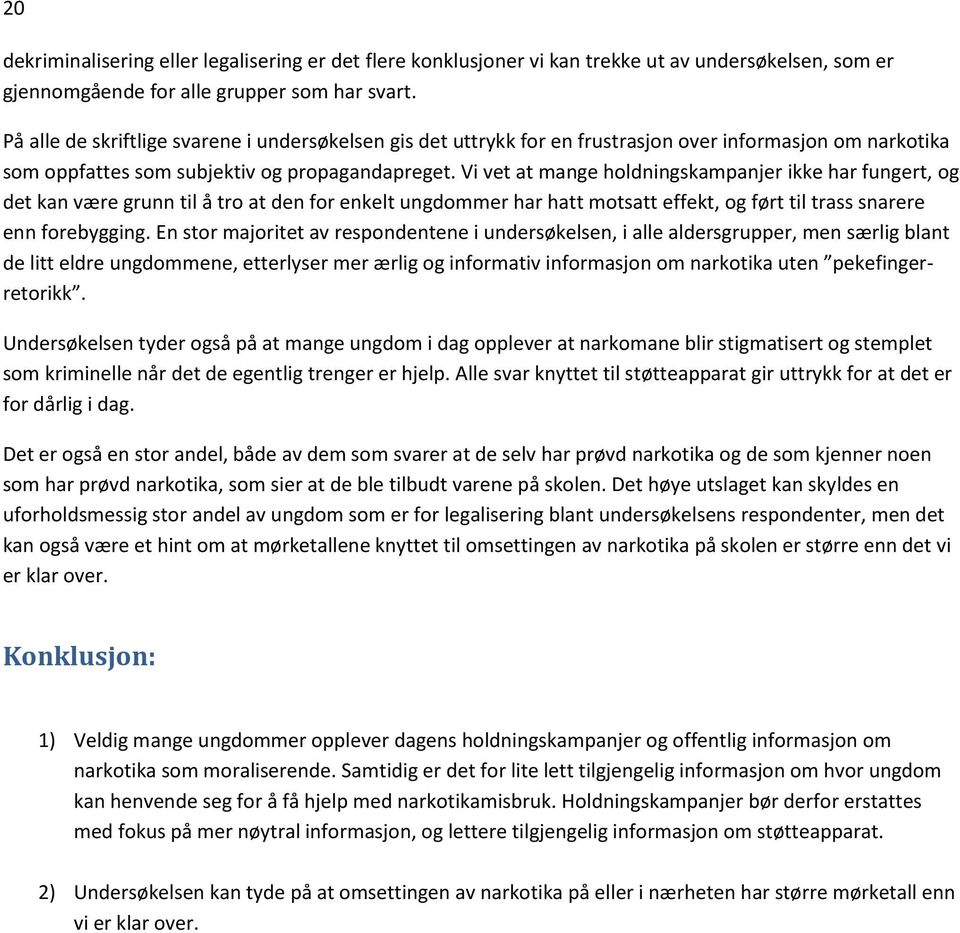 Vi vet at mange holdningskampanjer ikke har fungert, og det kan være grunn til å tro at den for enkelt ungdommer har hatt motsatt effekt, og ført til trass snarere enn forebygging.