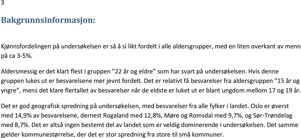 Det er relativt få besvarelser fra aldersgruppen 15 år og yngre, mens det klare flertallet av besvarelser når de eldste er luket ut er blant ungdom mellom 17 og 19 år.