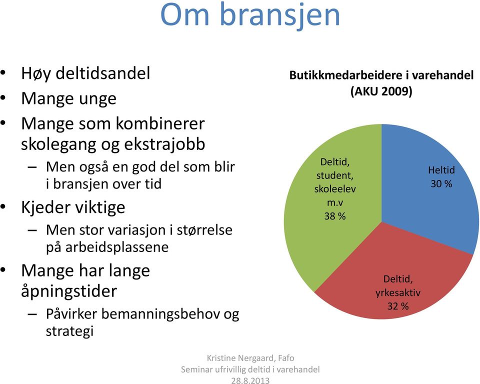 arbeidsplassene Mange har lange åpningstider Påvirker bemanningsbehov og strategi