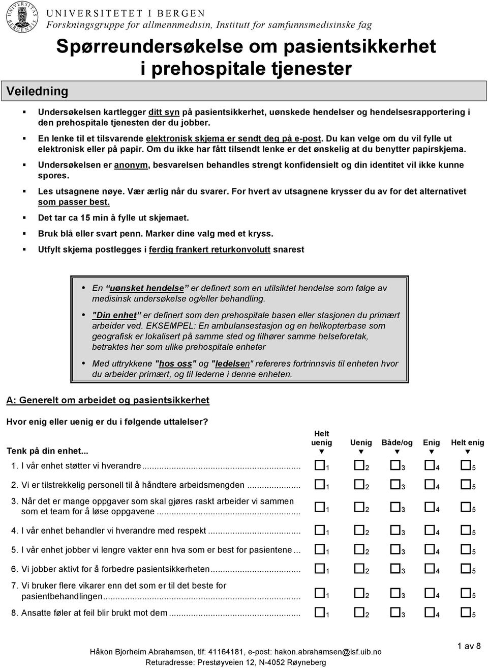 Om du ikke har fått tilsendt lenke er det ønskelig at du benytter papirskjema. Undersøkelsen er anonym, besvarelsen behandles strengt konfidensielt og din identitet vil ikke kunne spores.