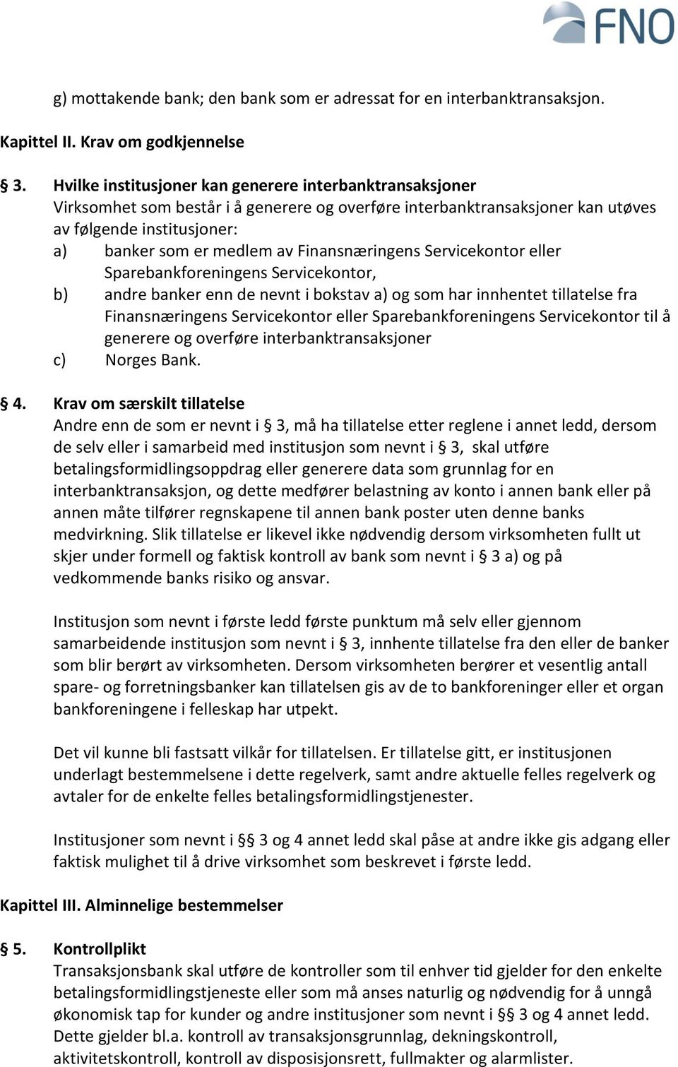 Finansnæringens Servicekontor eller Sparebankforeningens Servicekontor, b) andre banker enn de nevnt i bokstav a) og som har innhentet tillatelse fra Finansnæringens Servicekontor eller