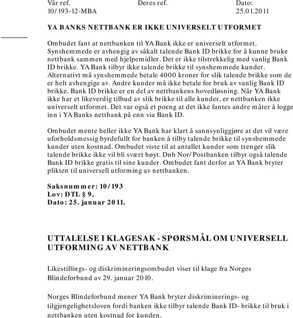 YA Bank tilbyr ikke talende brikke til synshemmede kunder. Alternativt må synshemmede betale 4000 kroner for slik talende brikke som de er helt avhengige av.