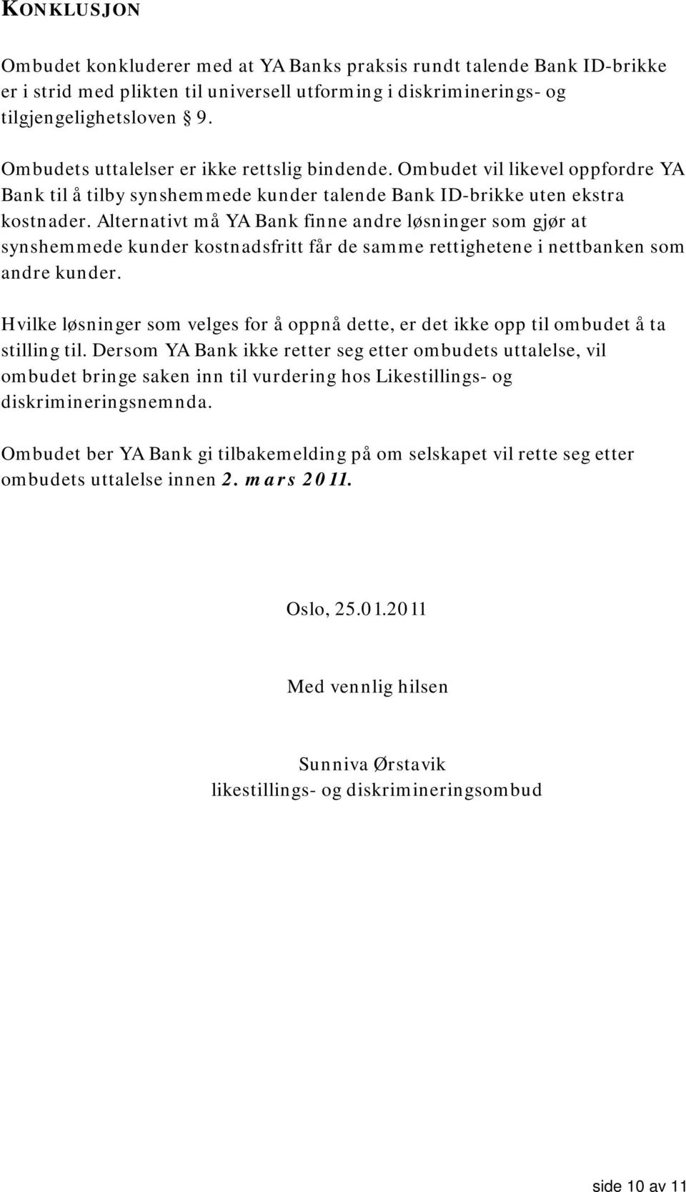 Alternativt må YA Bank finne andre løsninger som gjør at synshemmede kunder kostnadsfritt får de samme rettighetene i nettbanken som andre kunder.