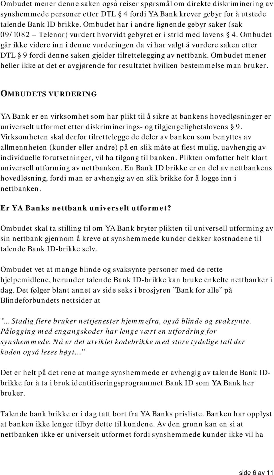 Ombudet går ikke videre inn i denne vurderingen da vi har valgt å vurdere saken etter DTL 9 fordi denne saken gjelder tilrettelegging av nettbank.