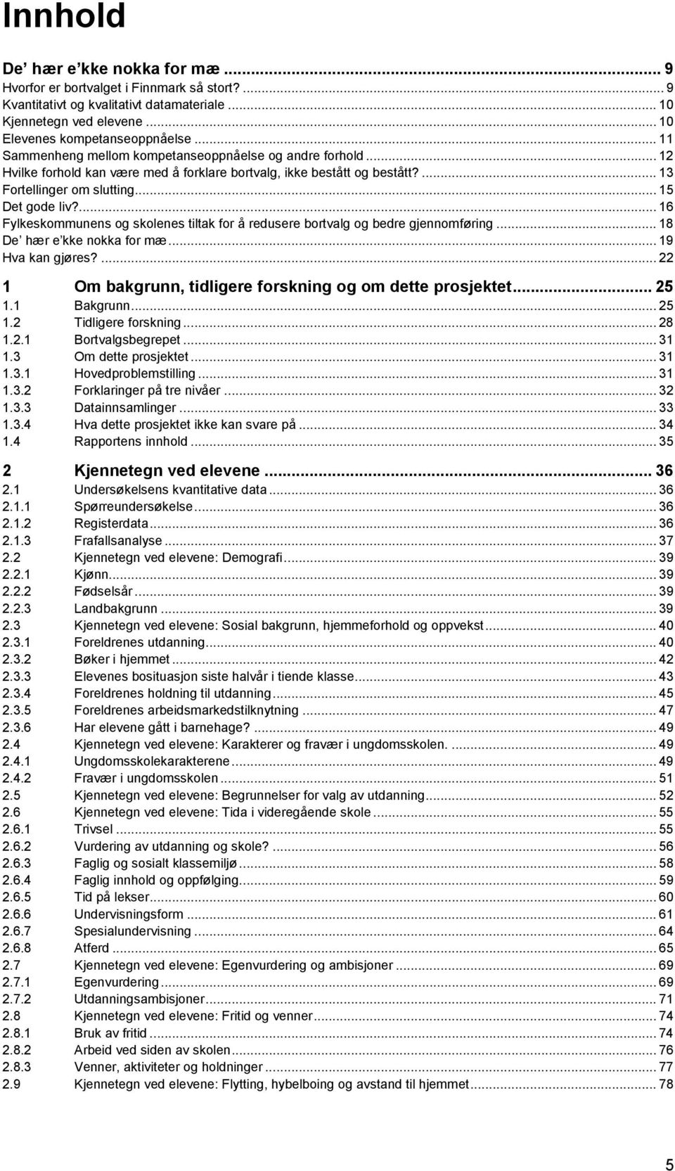 ... 16 Fylkeskommunens og skolenes tiltak for å redusere bortvalg og bedre gjennomføring... 18 De hær e kke nokka for mæ... 19 Hva kan gjøres?