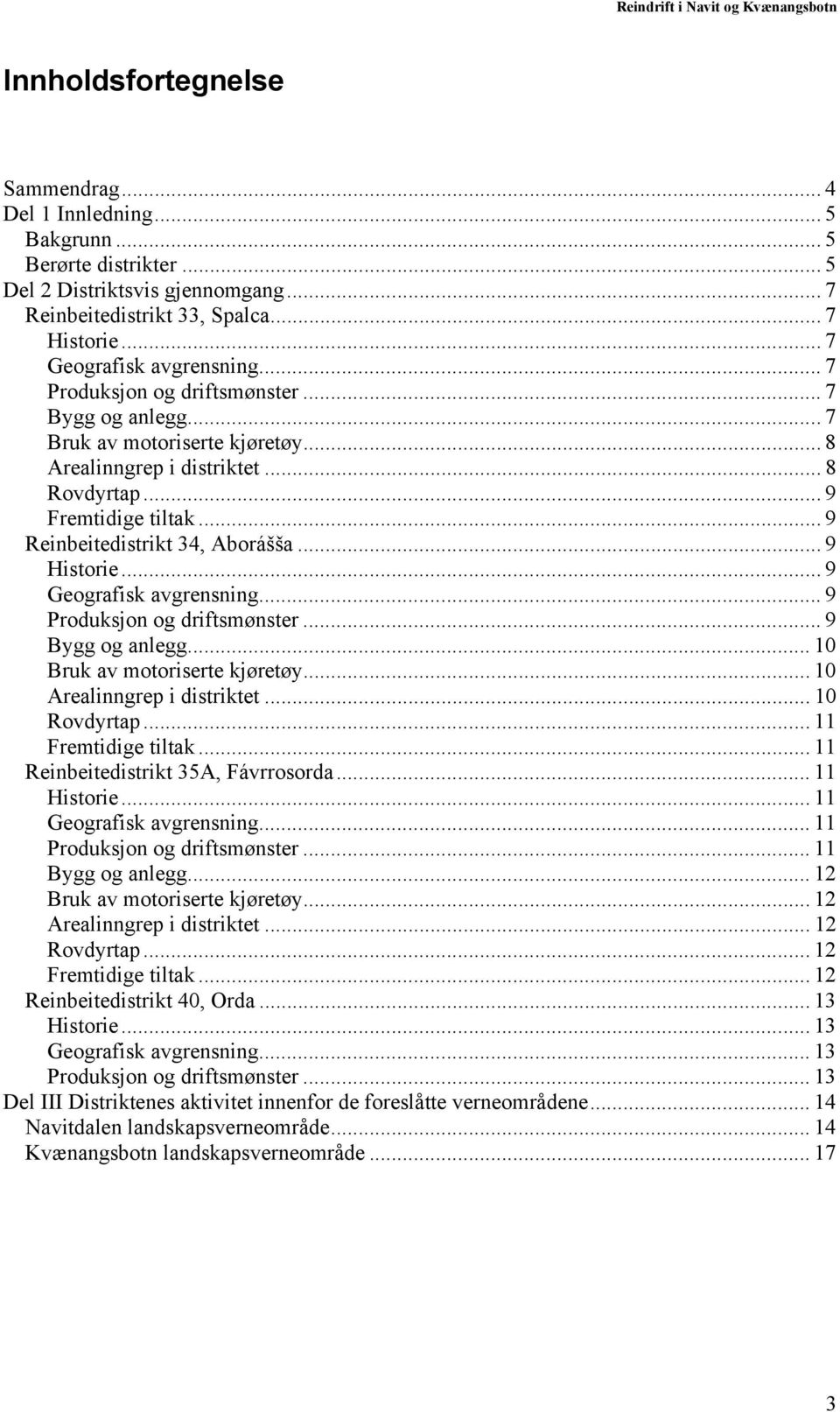 .. 9 Historie... 9 Geografisk avgrensning... 9 Produksjon og driftsmønster... 9 Bygg og anlegg... 10 Bruk av motoriserte kjøretøy... 10 Arealinngrep i distriktet... 10 Rovdyrtap... 11 Fremtidige tiltak.