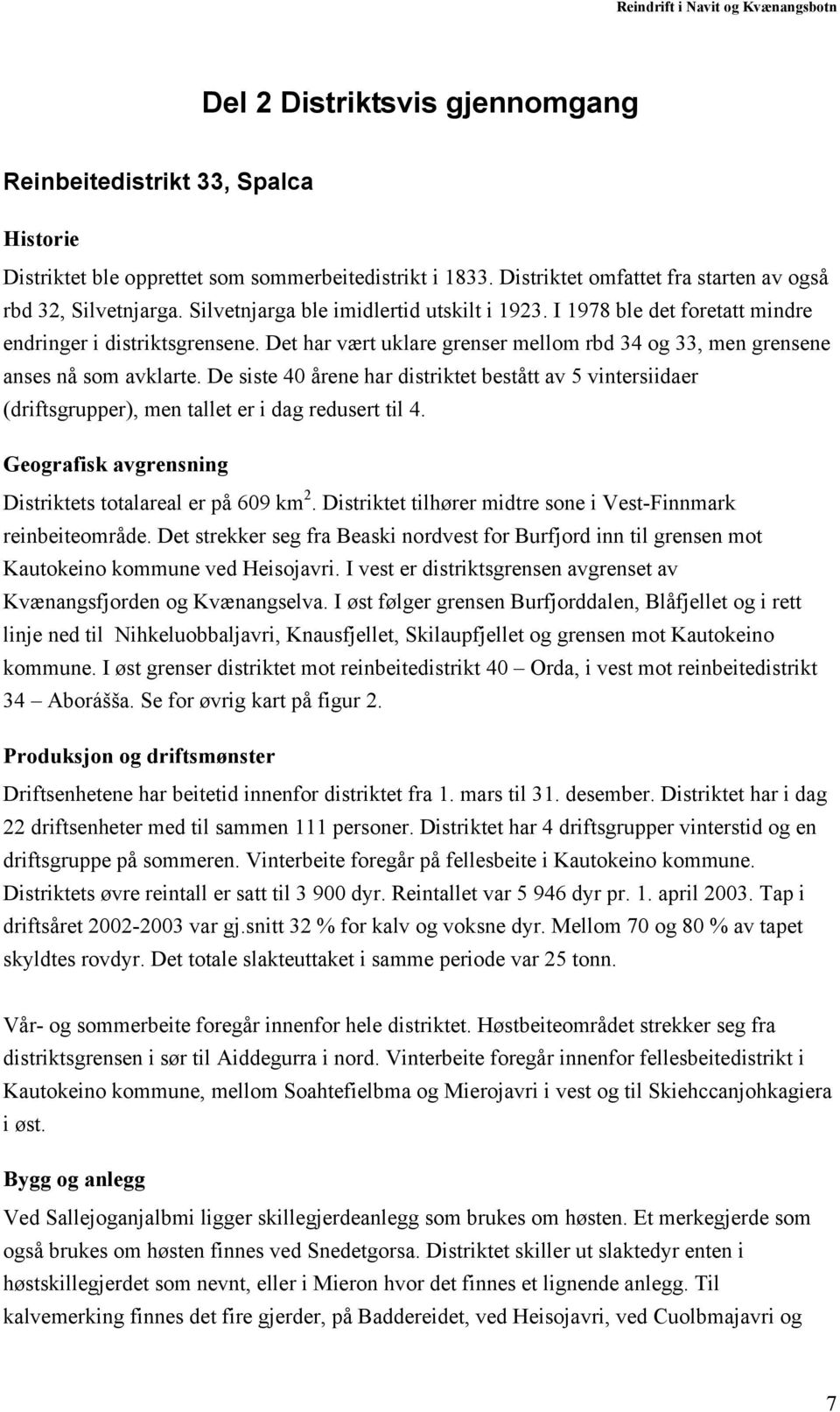 De siste 40 årene har distriktet bestått av 5 vintersiidaer (driftsgrupper), men tallet er i dag redusert til 4. Geografisk avgrensning Distriktets totalareal er på 609 km 2.