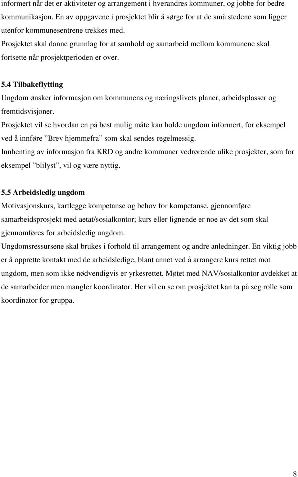 Prosjektet skal danne grunnlag for at samhold og samarbeid mellom kommunene skal fortsette når prosjektperioden er over. 5.