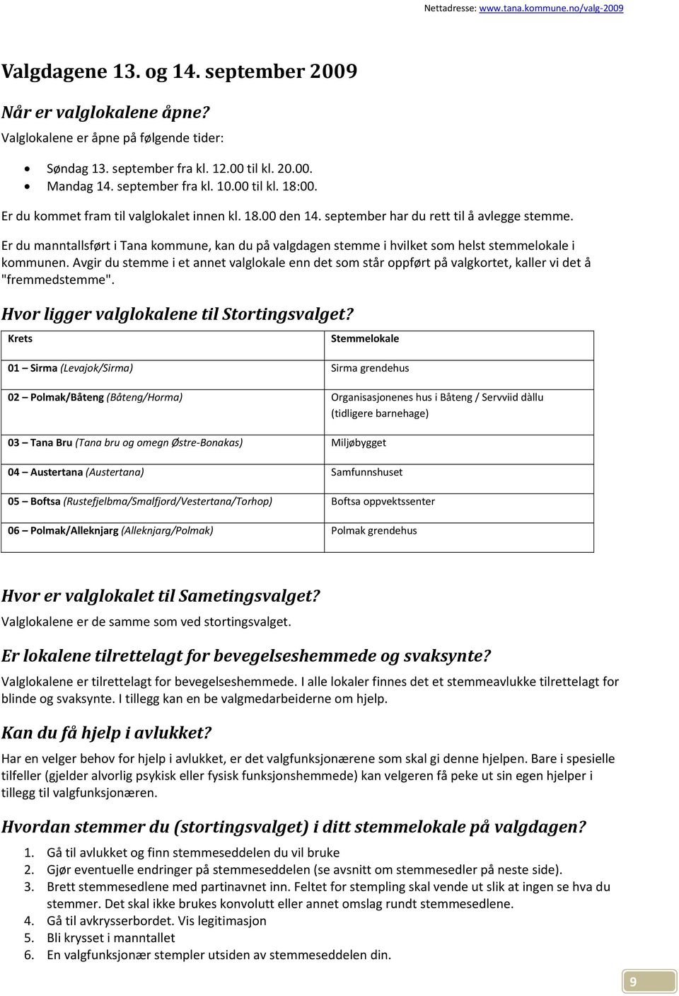 Er du manntallsført i Tana kommune, kan du på valgdagen stemme i hvilket som helst stemmelokale i kommunen.