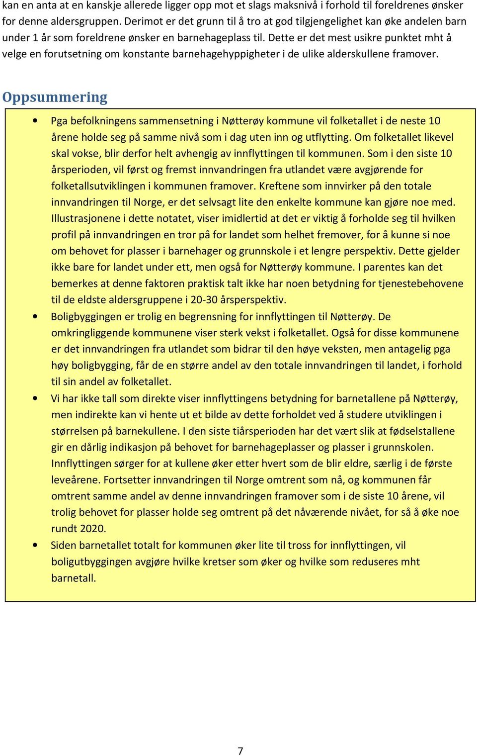 Dette er det mest usikre punktet mht å velge en forutsetning om konstante barnehagehyppigheter i de ulike alderskullene framover.