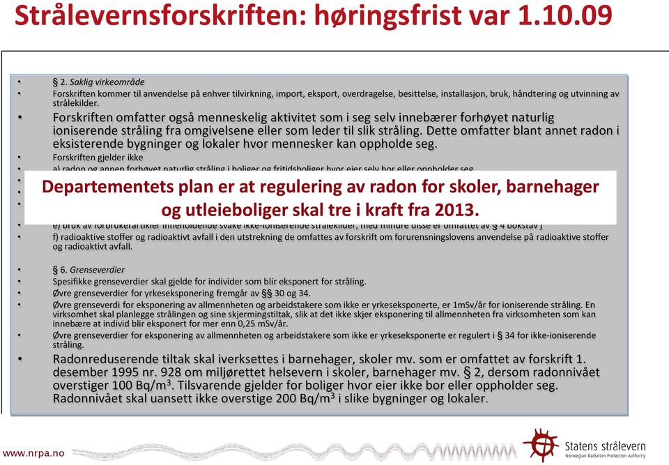 Forskriften omfatter også menneskelig aktivitet som i seg selv innebærer forhøyet naturlig ioniserende stråling fra omgivelsene eller som leder til slik stråling.