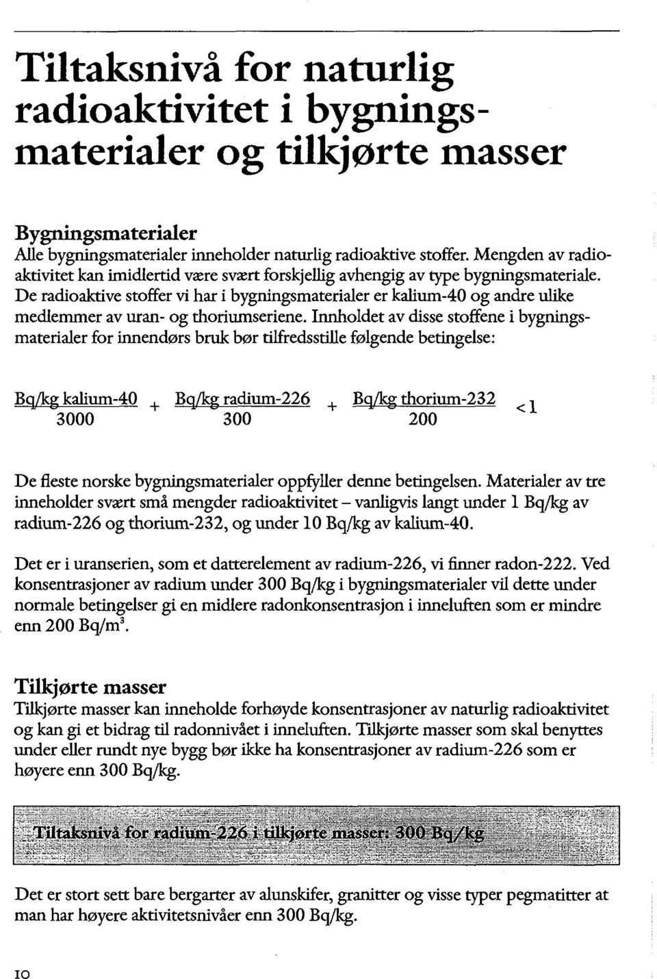 De radioaktive stoffer vi har i bygningsmaterialer er kalium-40 og andre ulike medlemmer av uran- og thoriumseriene.