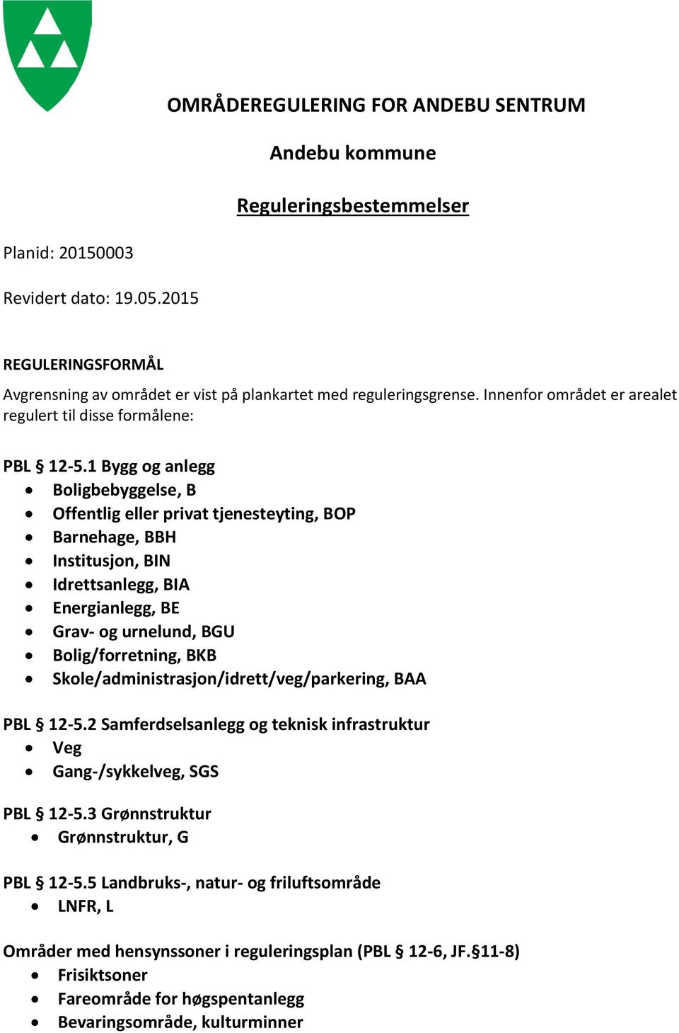 1 Bygg og anlegg Boligbebyggelse, B Offentlig eller privat tjenesteyting, BOP Barnehage, BBH Institusjon, BIN Idrettsanlegg, BIA Energianlegg, BE Grav- og urnelund, BGU Bolig/forretning, BKB