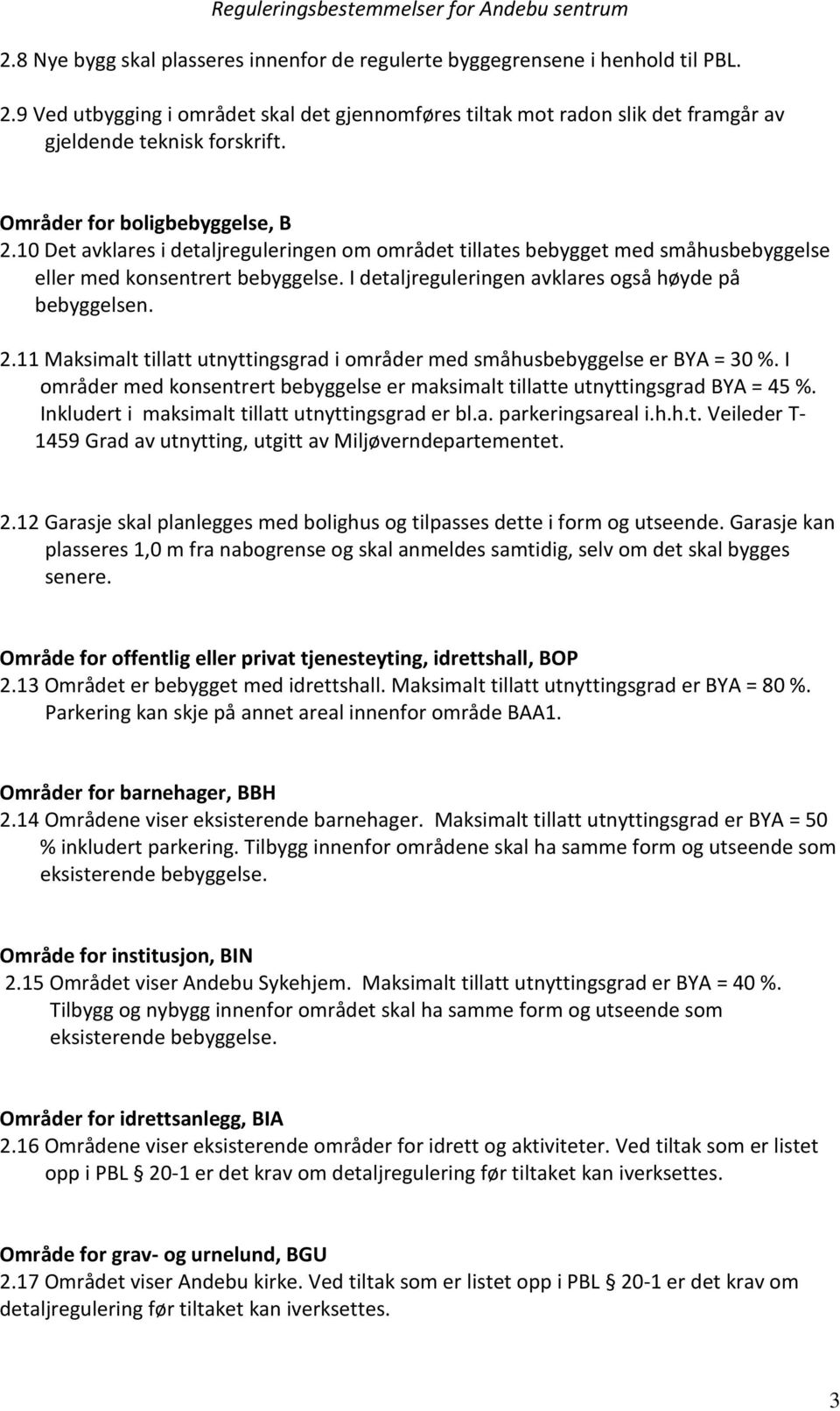 I detaljreguleringen avklares også høyde på bebyggelsen. 2.11 Maksimalt tillatt utnyttingsgrad i områder med småhusbebyggelse er BYA = 30 %.