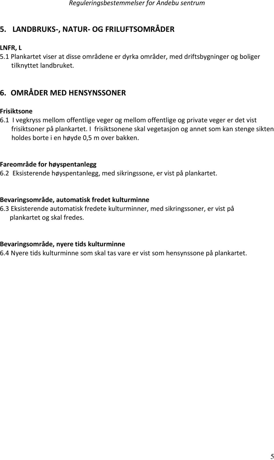 I frisiktsonene skal vegetasjon og annet som kan stenge sikten holdes borte i en høyde 0,5 m over bakken. Fareområde for høyspentanlegg 6.