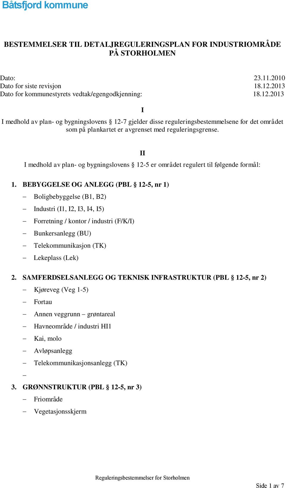 2013 I I medhold av plan- og bygningslovens 12-7 gjelder disse reguleringsbestemmelsene for det området som på plankartet er avgrenset med reguleringsgrense.