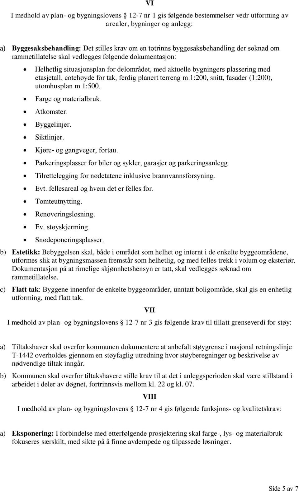 terreng m.1:200, snitt, fasader (1:200), utomhusplan m 1:500. Farge og materialbruk. Atkomster. Byggelinjer. Siktlinjer. Kjøre- og gangveger, fortau.