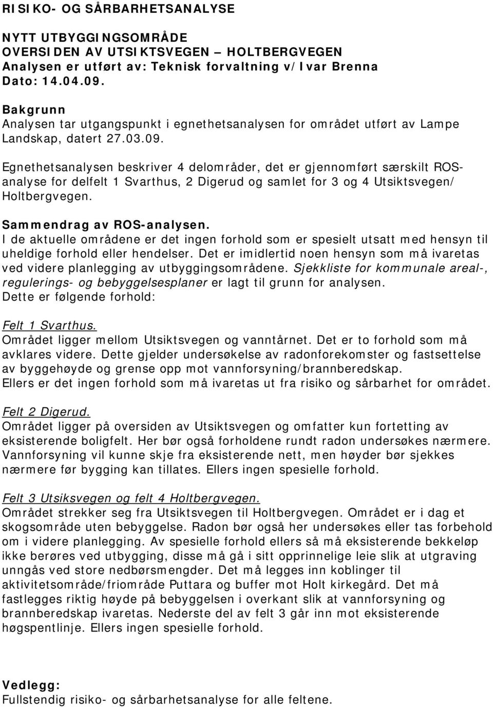 Egnethetsanalysen beskriver 4 delområder, det er gjennomført særskilt ROSanalyse for delfelt 1 Svarthus, 2 Digerud og samlet for 3 og 4 Utsiktsvegen/ Holtbergvegen. Sammendrag av ROS-analysen.