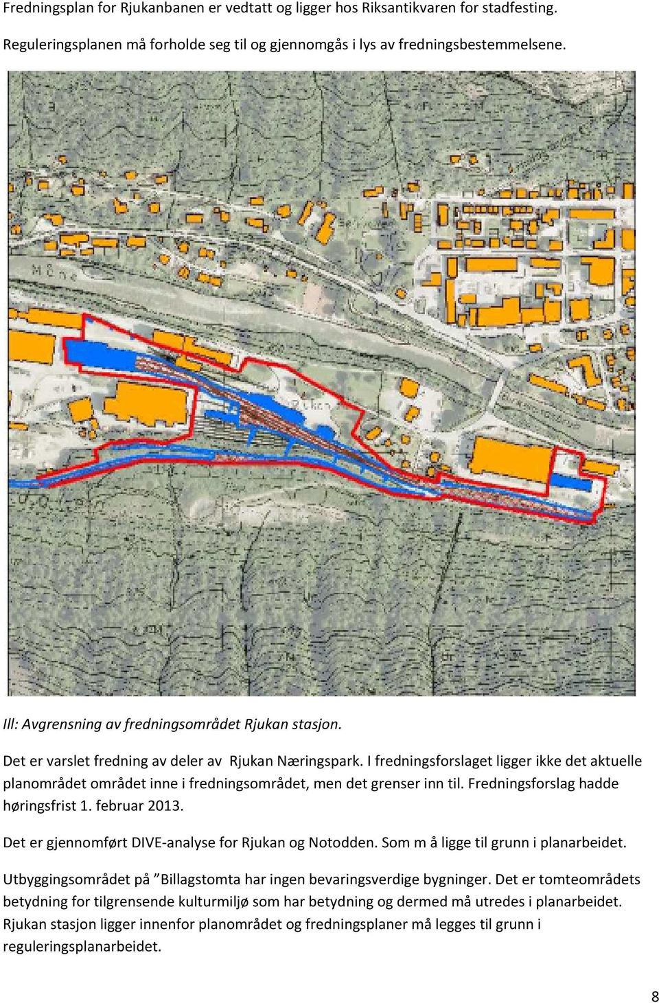 I fredningsforslaget ligger ikke det aktuelle planområdet området inne i fredningsområdet, men det grenser inn til. Fredningsforslag hadde høringsfrist 1. februar 2013.