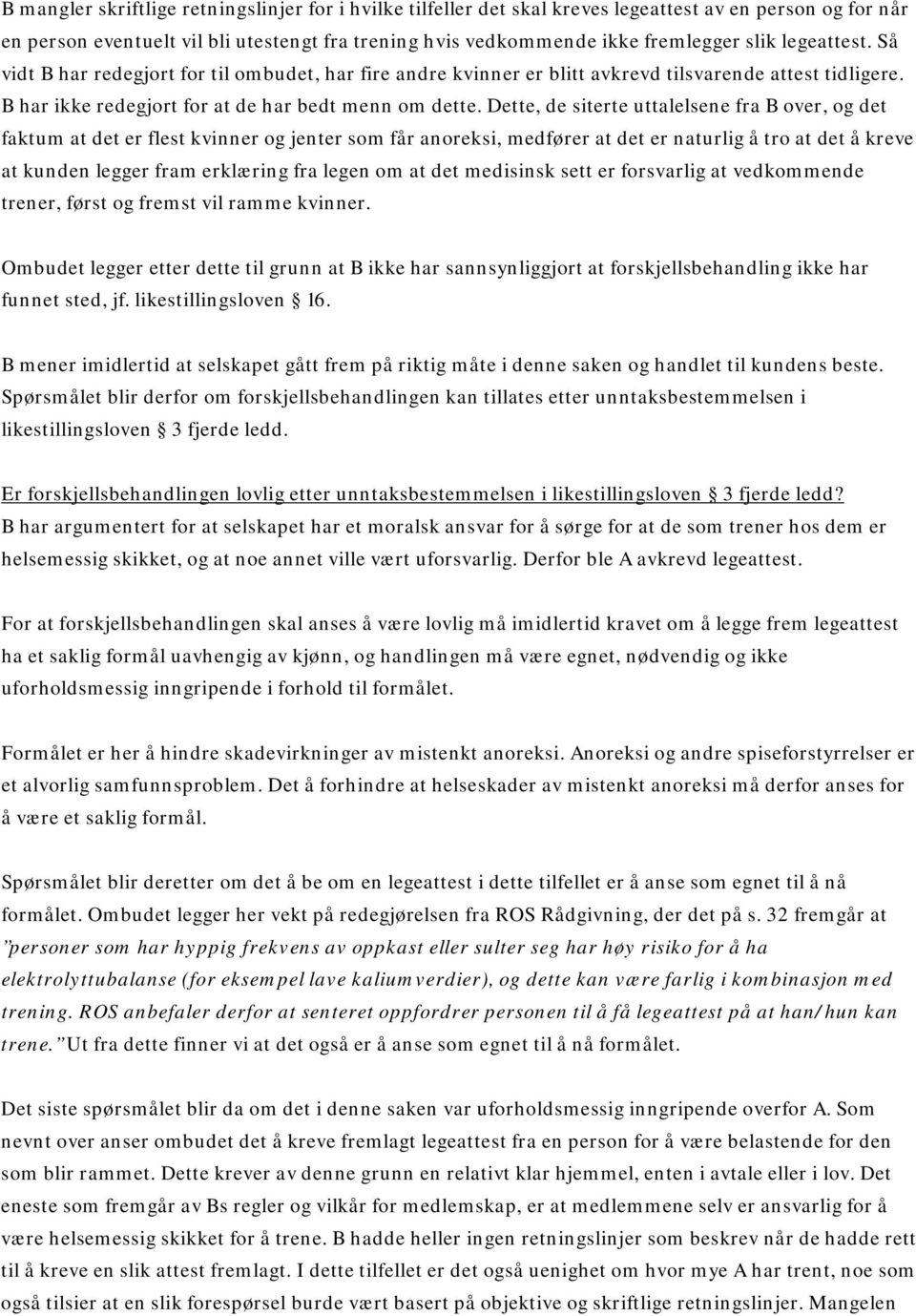 Dette, de siterte uttalelsene fra B over, og det faktum at det er flest kvinner og jenter som får anoreksi, medfører at det er naturlig å tro at det å kreve at kunden legger fram erklæring fra legen