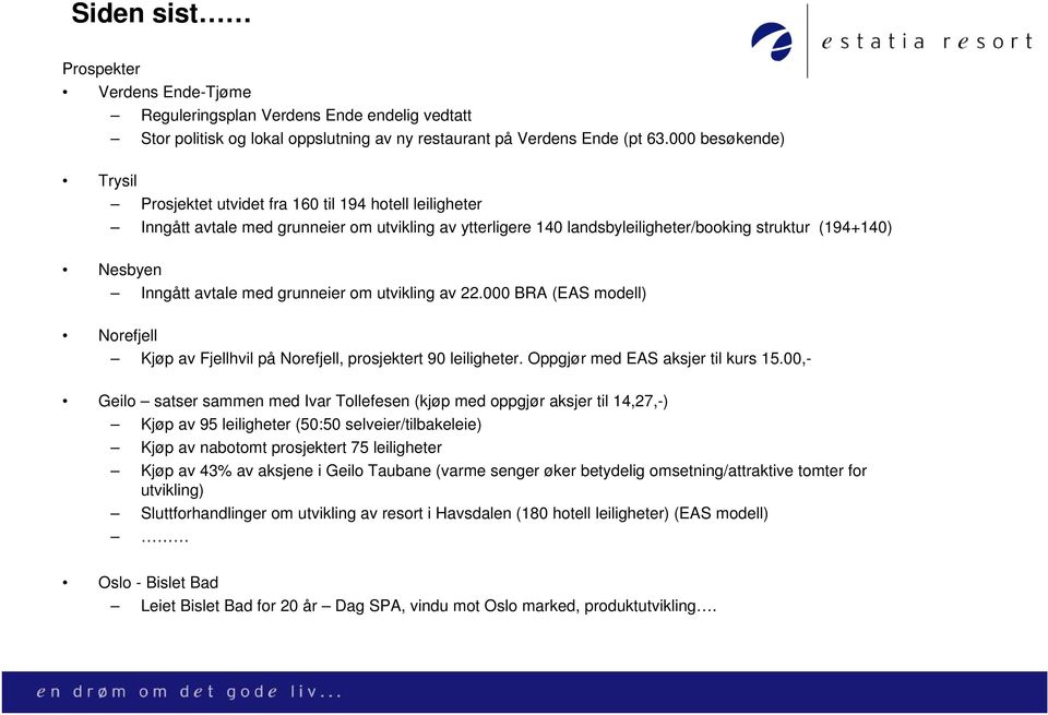 avtale med grunneier om utvikling av 22.000 BRA (EAS modell) Norefjell Kjøp av Fjellhvil på Norefjell, prosjektert 90 leiligheter. Oppgjør med EAS aksjer til kurs 15.